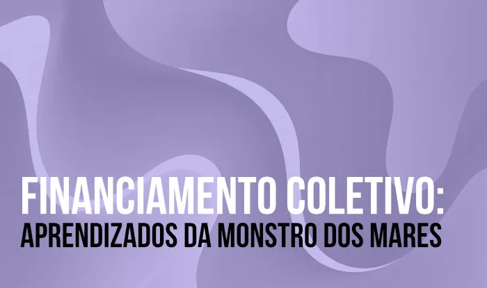 Financiamento coletivo: aprendizados da Monstro dos Mares